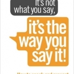 It&#039;s Not What You Say it&#039;s the Way You Say it: How to Sell Yourself When it Really Matters