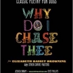 Why Do I Chase Thee?: Poetry for Dogs from Elizabeth Basset Browning, William Shakespaw and Other Canine Masters