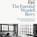 The World-Ending Fire: The Essential Wendell Berry