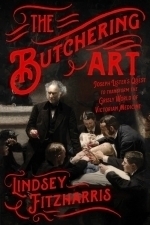 The Butchering Art: Joseph Lister&#039;s Quest to Transform the Brutal World of Victorian Medicine