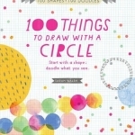 100 Things to Draw with a Circle: Start with a Shape, Doodle What You See