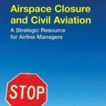 Airspace Closure and Civil Aviation: A Strategic Resource for Airline Managers