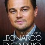 Leonardo DiCaprio: The Biography
