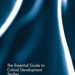 The Essential Guide to Critical Development Studies