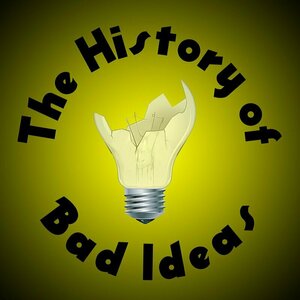 The History of Bad Ideas Podcast