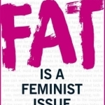 Fat is A Feminist Issue