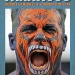 Fanaticus: Mischief and Madness in the Modern Sports Fan