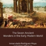 The Seven Ancient Wonders in the Early Modern World