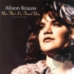 Now That I&#039;ve Found You: A Collection by Alison Krauss