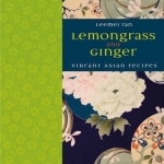 Lemongrass and Ginger: Vibrant Asian Recipes
