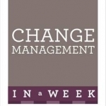 Change Management in a Week: Managing Change in Seven Simple Steps