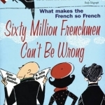 Sixty million Frenchmen can’t be wrong