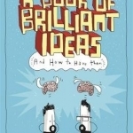 A Book of Brilliant Ideas: And How to Have Them