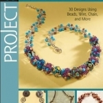 Project: Necklaces: 30 Designs Using Beads, Wire, Chain, and More