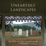 Unearthly Landscapes: New Zealand&#039;s Old Cemetries, Churchyards and Urupa