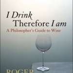 I Drink Therefore I am: A Philosopher&#039;s Guide to Wine
