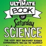 The Ultimate Book of Saturday Science: The Very Best Backyard Science Experiments You Can Do Yourself