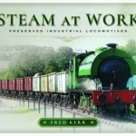 Steam at Work: Preserved Industrial Locomotives