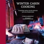 Winter Cabin Cooking: Dumplings, Fondue, Gluhwein and Other Fireside Feasts