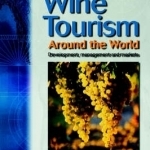 Wine Tourism Around the World: Development, Management and Markets