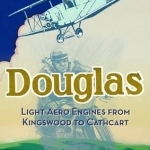 Douglas Light Aero Engines: From Kingswood to Cathcart