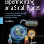 Experimenting on a Small Planet: A History of Scientific Discoveries, a Future of Climate Change and Global Warming: 2016