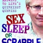Sex, Sleep or Scrabble?: Seriously Funny Answers to Life&#039;s Quirkiest Queries