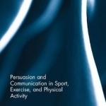 Persuasion and Communication in Sport, Exercise and Physical Activity