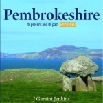 Pembrokeshire - Its Present and its Past Explored