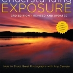 Understanding Exposure: How to Shoot Great Photographs with Any Camera