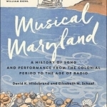 Musical Maryland: A History of Song and Performance from the Colonial Period to the Age of Radio