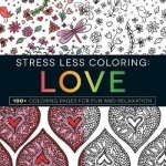Stress Less Coloring Love: 100+ Coloring Pages for Fun and Relaxation