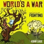 World&#039;s A War &amp; We&#039;re Not Fighting by Adam Case
