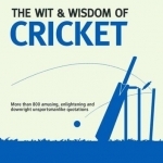 Wit & Wisdom: Cricket: Unforgettable Quotations from the Crease