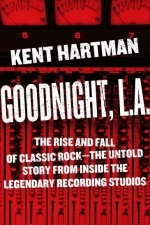 Goodnight L.A.: The Rise and Fall of Classic Rock — The Untold Story from inside the Legendary Recording Studios