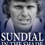 Sundial in the Shade: The Story of Barry Richards: the Genius Lost to Test Cricket