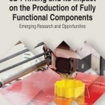 3D Printing and its Impact on the Production of Fully Functional Components: Emerging Research and Opportunities