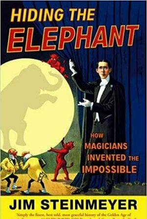 Hiding the Elephant: How Magicians Invented the Impossible and Learned to Disappear