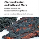 Glaciovolcanism on Earth and Mars: Products, Processes and Palaeoenvironmental Significance