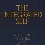 The Integrated Self: Augustine, the Bible, and Ancient Thought