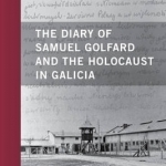 The Diary of Samuel Golfard and the Holocaust in Galicia