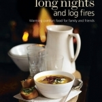 Long Nights and Log Fires: Warming Comfort Food for Family and Friends