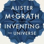 Inventing the Universe: Why We Can&#039;t Stop Talking About Science, Faith and God