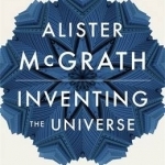 Inventing the Universe: Why We Can't Stop Talking About Science, Faith and God