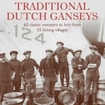 More Traditional Dutch Ganseys: 65 Classic Sweaters to Knit from 55 Fishing Villages