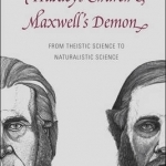 Huxley&#039;s Church and Maxwell&#039;s Demon: From Theistic Science to Naturalistic Science
