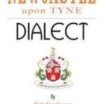 Newcastle Dialect: A Selection of Words and Anecdotes from Newcastle