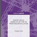 Socio-Legal Aspects of the 3D Printing Revolution: 2016