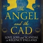 The Angel and the Cad: Love, Loss and Scandal in Regency England