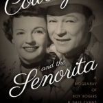 The Cowboy and the Senorita: A Biography of Roy Rogers and Dale Evans